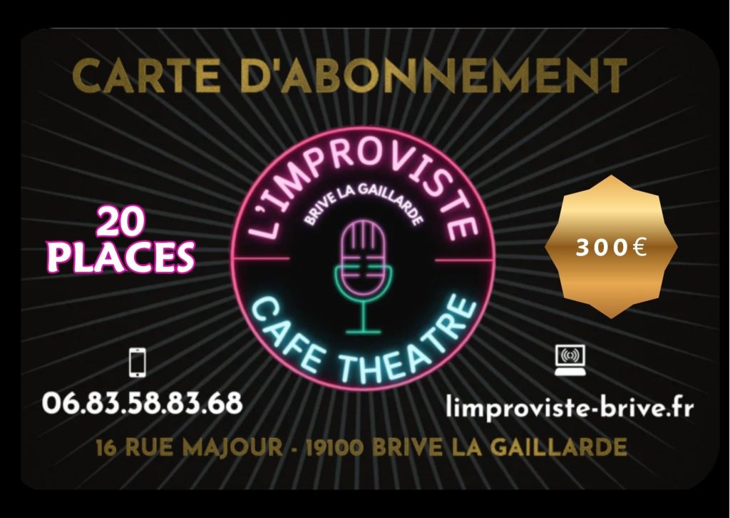 Un cadeau local qui a du sens En choisissant un bon cadeau spectacle à Brive : Vous soutenez la culture locale Vous valorisez les artistes Vous participez à la dynamique du centre-ville C’est un cadeau responsable, convivial et mémorable. 🎭 Vous aimez le spectacle vivant ? Découvrez aussi nos cartes avantage Si vous savez déjà que vous reviendrez régulièrement à L’Improviste, nos cartes d’abonnement spectacle à Brive sont une excellente alternative. Disponibles en 5, 10 ou 20 places, elles permettent de profiter de la programmation toute l’année à tarif avantageux. 👉 Découvrir les cartes d’abonnement spectacle 👑 Envie d’une expérience encore plus exclusive ? Rejoignez le cercle des privilégiés avec la Carte VIP L’Improviste. Réduction sur tous les spectacles, priorité de réservation pour les soirées Premium, placement réservé, consommation offerte pour votre anniversaire, accès à des événements exclusifs… 👉 Découvrir la Carte VIP